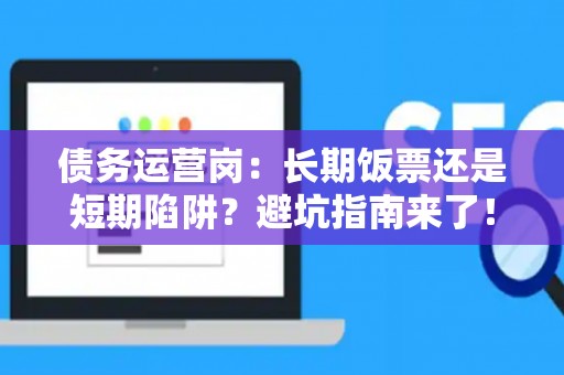 债务运营岗：长期饭票还是短期陷阱？避坑指南来了！